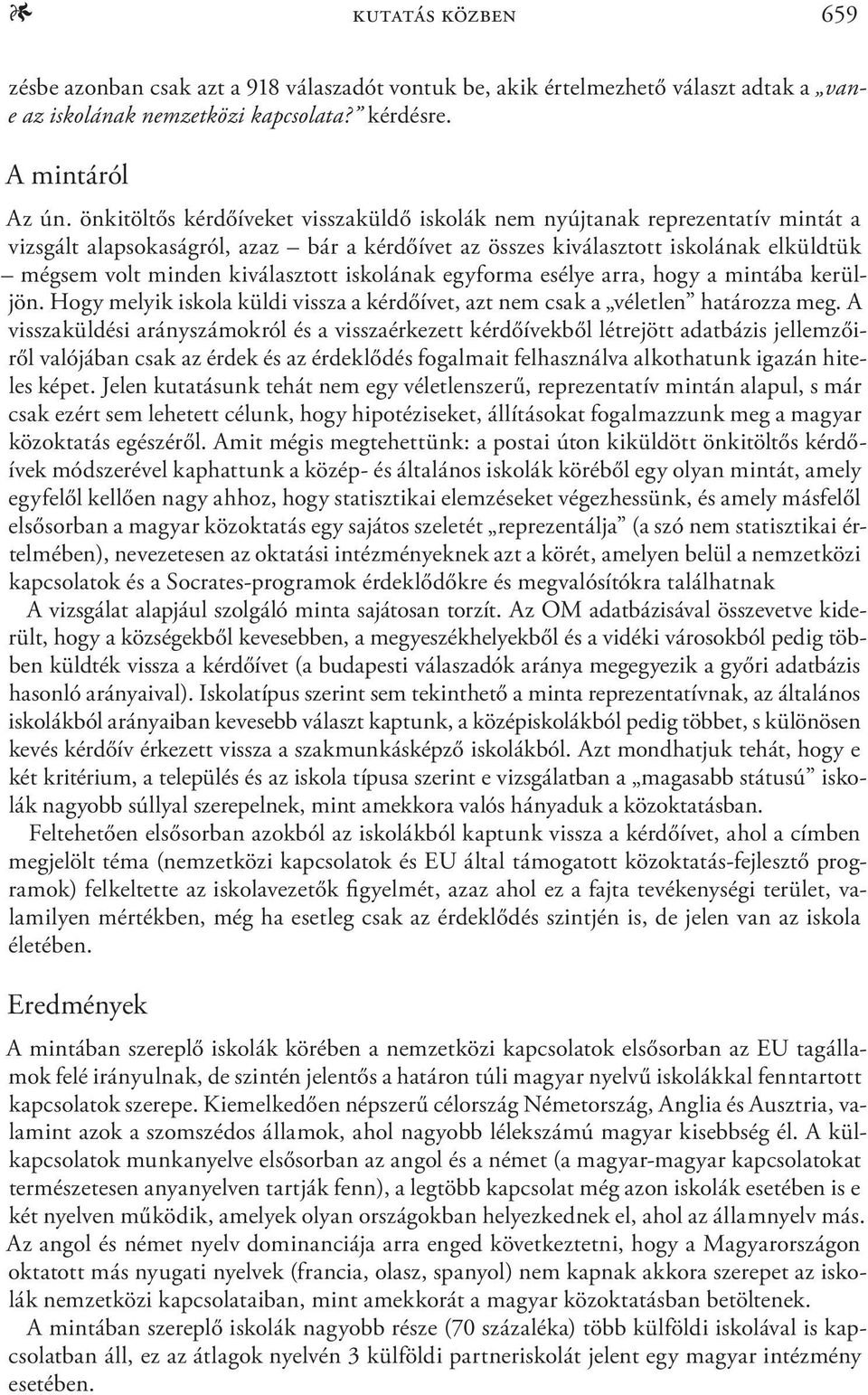 kiválasztott iskolának egyforma esélye arra, hogy a mintába kerüljön. Hogy melyik iskola küldi vissza a kérdőívet, azt nem csak a véletlen határozza meg.