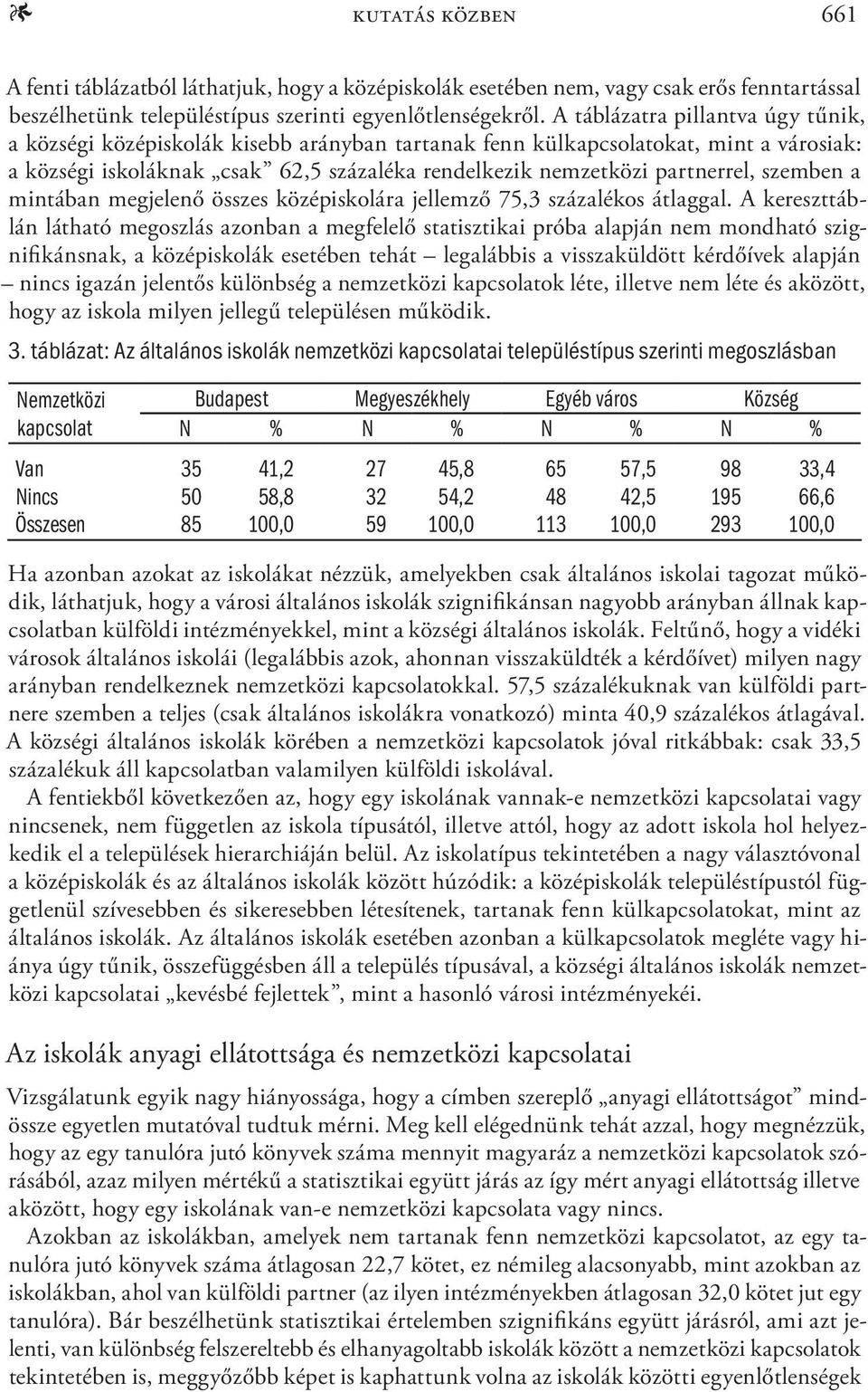 szemben a mintában megjelenő összes középiskolára jellemző 75,3 százalékos átlaggal.