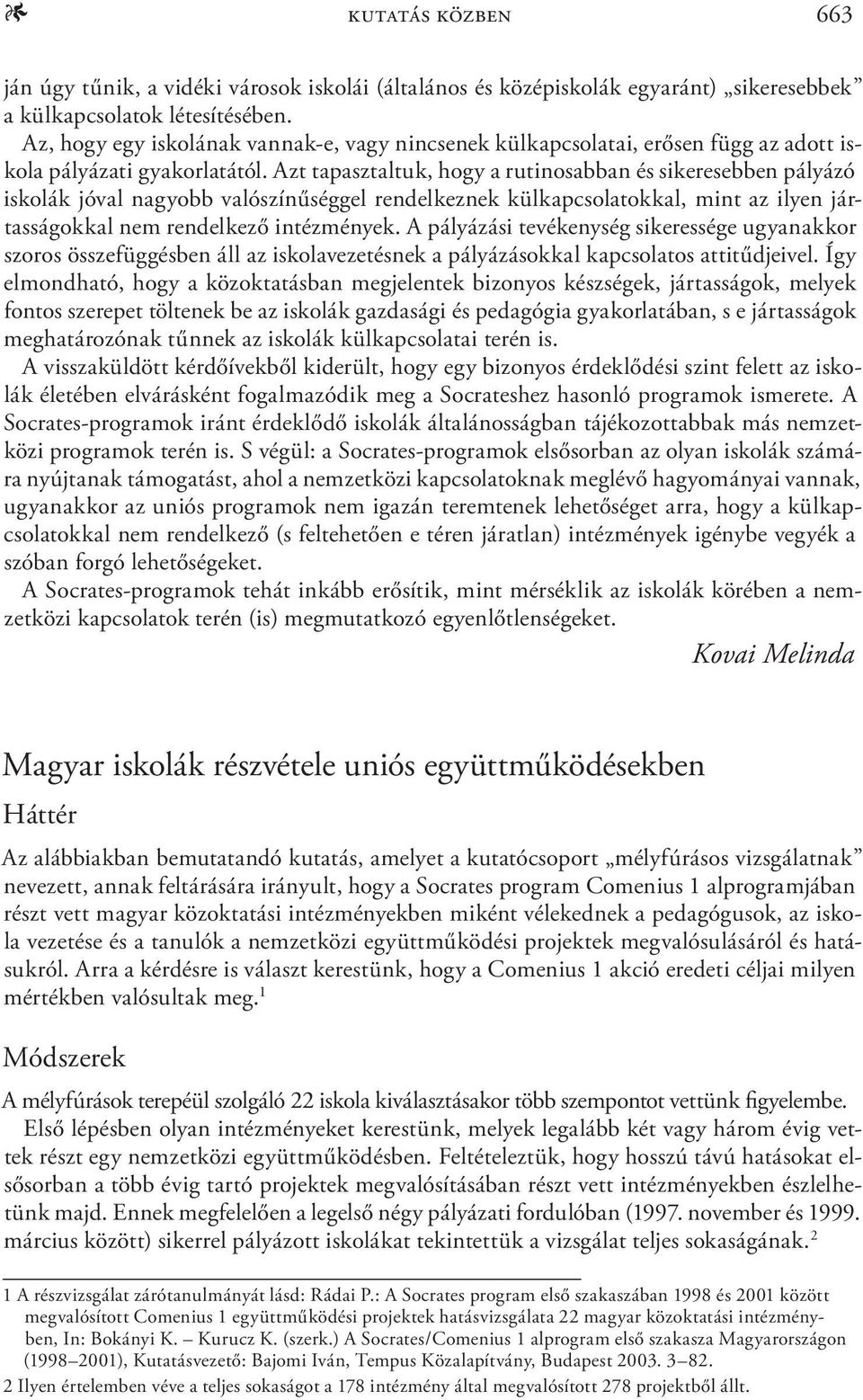 Azt tapasztaltuk, hogy a rutinosabban és sikeresebben pályázó iskolák jóval nagyobb valószínűséggel rendelkeznek külkapcsolatokkal, mint az ilyen jártasságokkal nem rendelkező intézmények.