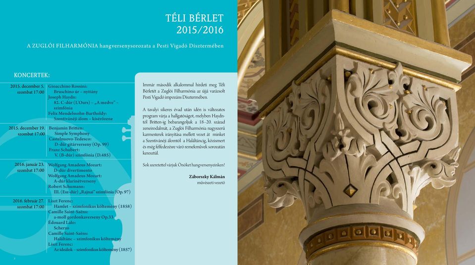 Esz-dúr Romantikus szimfónia Téli bérlet 2015/2016 Vezényel: Ménesi Gergely Koncertek: 2015. december 5. szombat 17:00 2015. december 19. szombat 17:00 2016. január 23. szombat 17:00 2016. február 27.