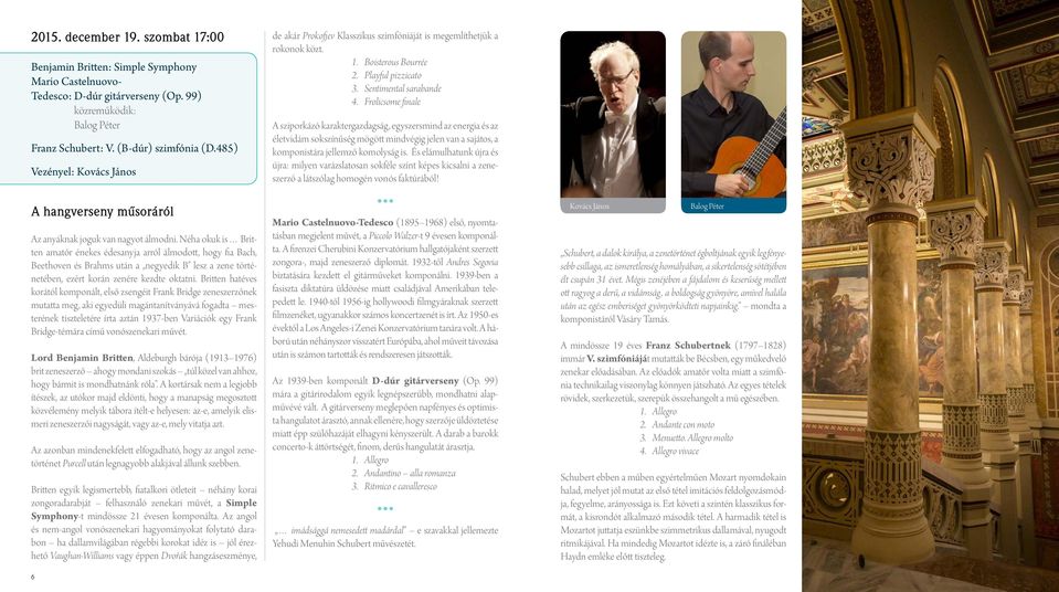 Néha okuk is Britten amatőr énekes édesanyja arról álmodott, hogy fia Bach, Beethoven és Brahms után a negyedik B lesz a zene történetében, ezért korán zenére kezdte oktatni.