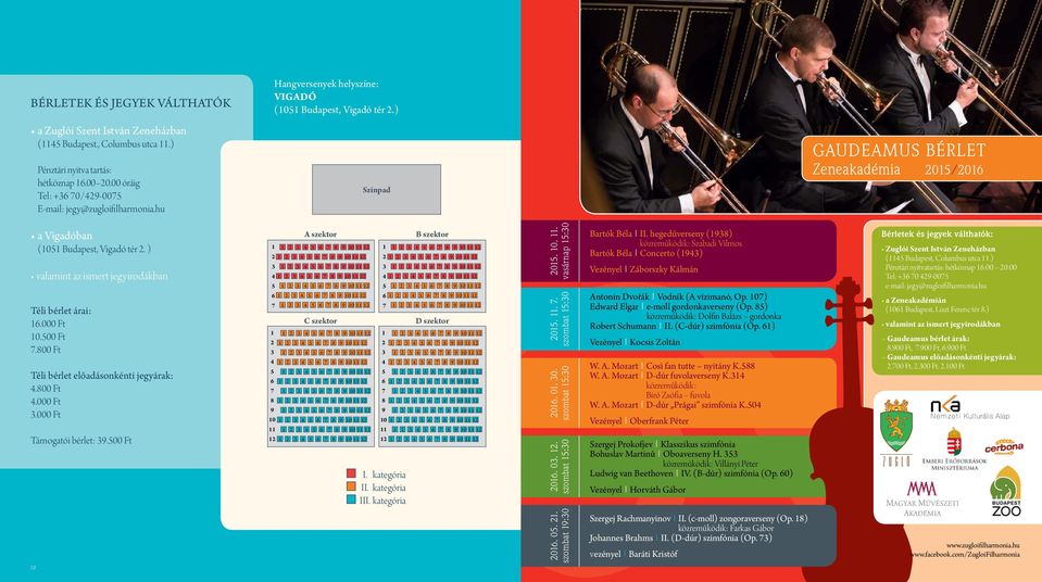 ) Színpad Gaudeamus bérlet Zeneakadémia 2015/2016 a Vigadóban (1051 Budapest, Vigadó tér 2. ) valamint az ismert jegyirodákban Téli bérlet árai: 16.000 Ft 10.500 Ft 7.