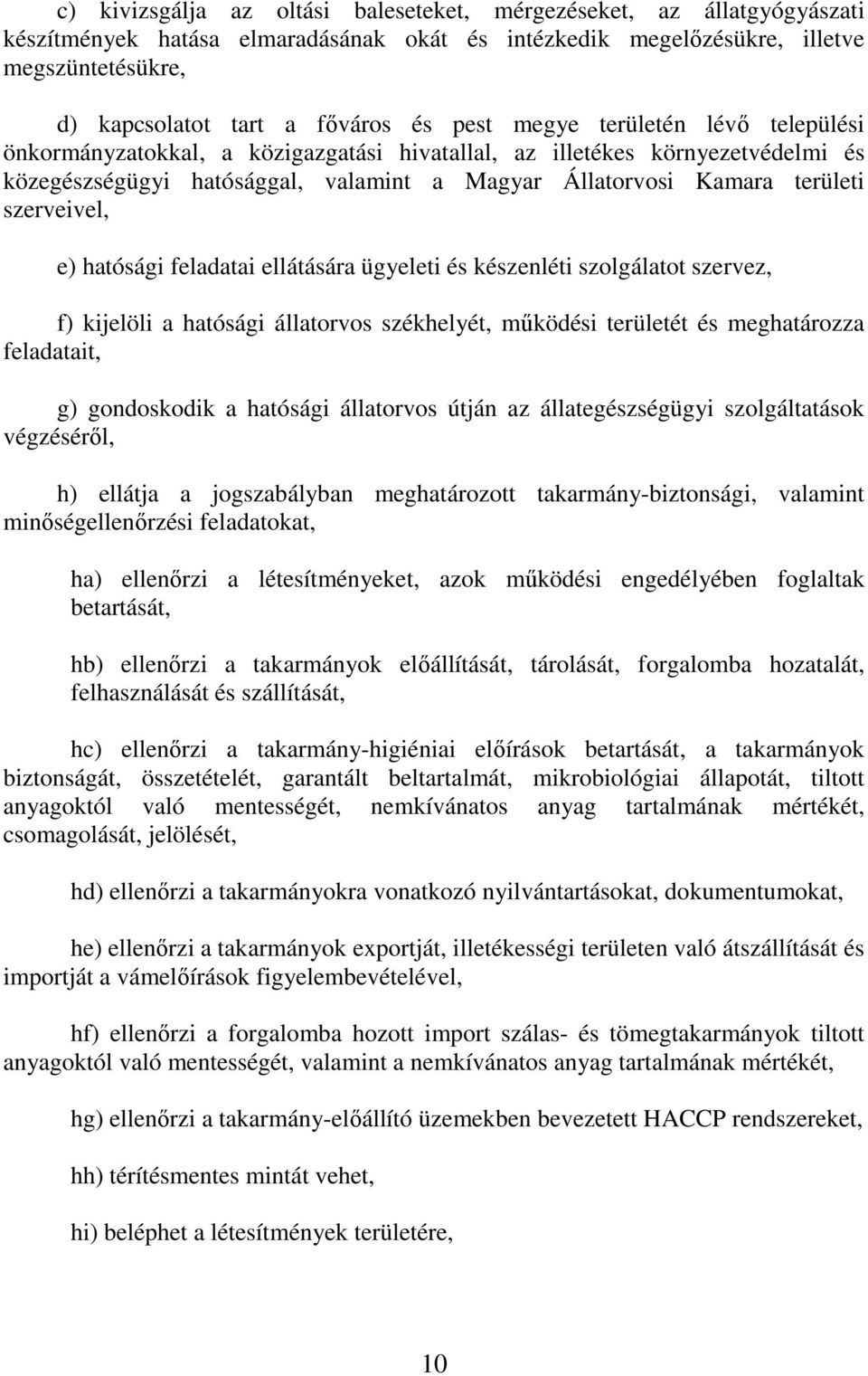 szerveivel, e) hatósági feladatai ellátására ügyeleti és készenléti szolgálatot szervez, f) kijelöli a hatósági állatorvos székhelyét, mőködési területét és meghatározza feladatait, g) gondoskodik a