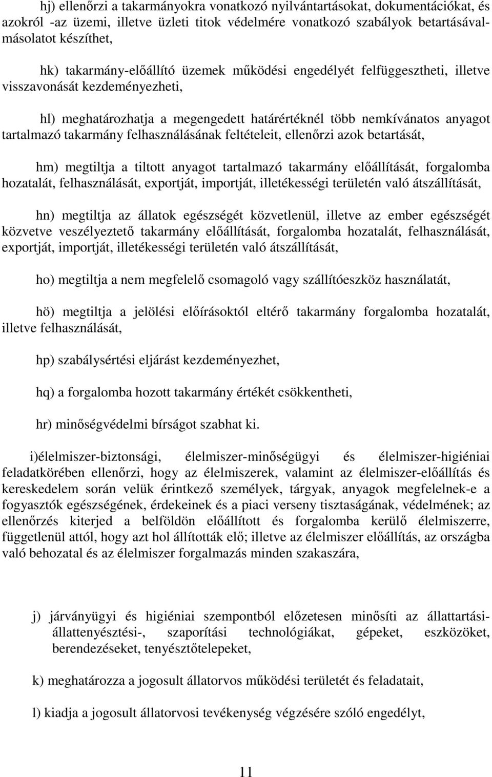 felhasználásának feltételeit, ellenırzi azok betartását, hm) megtiltja a tiltott anyagot tartalmazó takarmány elıállítását, forgalomba hozatalát, felhasználását, exportját, importját, illetékességi