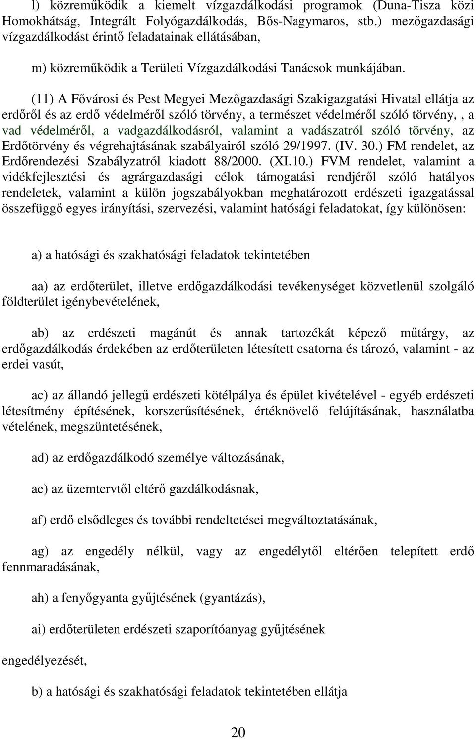(11) A Fıvárosi és Pest Megyei Mezıgazdasági Szakigazgatási Hivatal ellátja az erdırıl és az erdı védelmérıl szóló törvény, a természet védelmérıl szóló törvény,, a vad védelmérıl, a