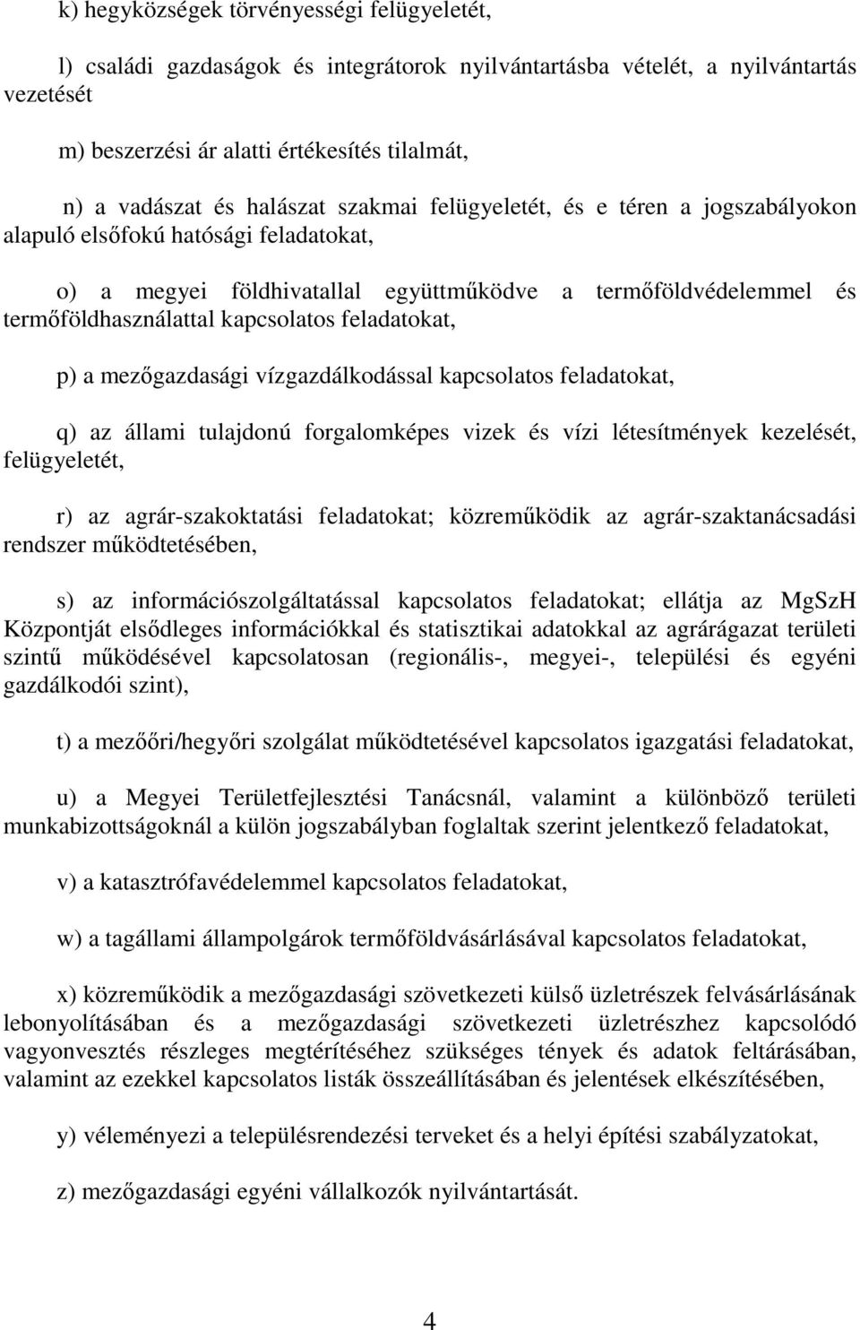 feladatokat, p) a mezıgazdasági vízgazdálkodással kapcsolatos feladatokat, q) az állami tulajdonú forgalomképes vizek és vízi létesítmények kezelését, felügyeletét, r) az agrár-szakoktatási