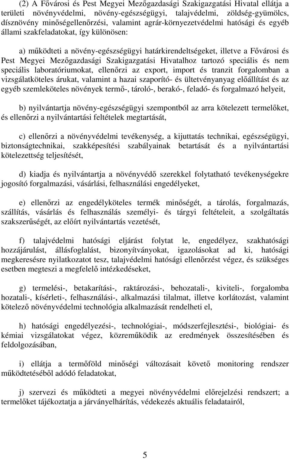 Szakigazgatási Hivatalhoz tartozó speciális és nem speciális laboratóriumokat, ellenırzi az export, import és tranzit forgalomban a vizsgálatköteles árukat, valamint a hazai szaporító- és