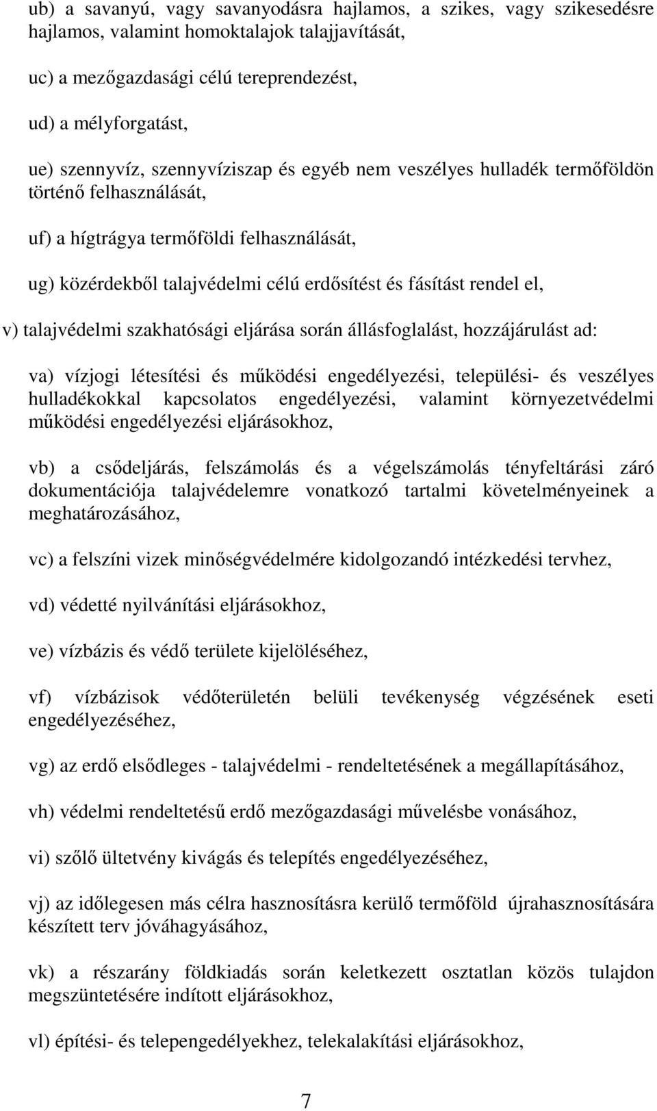 talajvédelmi szakhatósági eljárása során állásfoglalást, hozzájárulást ad: va) vízjogi létesítési és mőködési engedélyezési, települési- és veszélyes hulladékokkal kapcsolatos engedélyezési, valamint