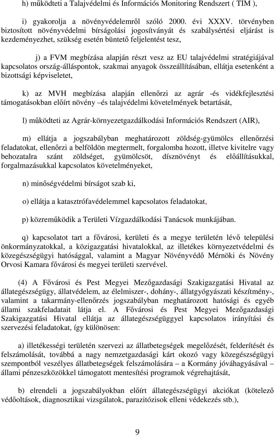 talajvédelmi stratégiájával kapcsolatos ország-álláspontok, szakmai anyagok összeállításában, ellátja esetenként a bizottsági képviseletet, k) az MVH megbízása alapján ellenırzi az agrár -és