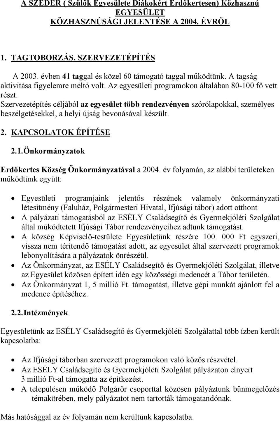 Szervezetépítés céljából az egyesület több rendezvényen szórólapokkal, személyes beszélgetésekkel, a helyi újság bevonásával készült. 2. KAPCSOLATOK ÉPÍTÉSE 2.1.