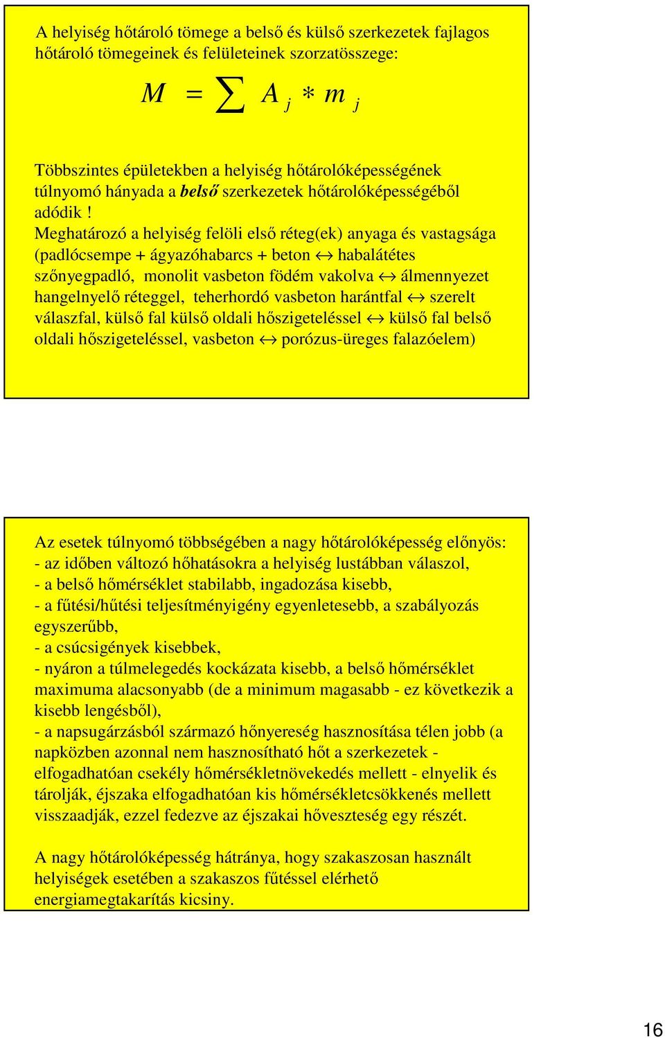 Meghatározó a helyiség felöli elsı réteg(ek) anyaga és vastagsága (padlócsempe + ágyazóhabarcs + beton habalátétes szınyegpadló, monolit vasbeton födém vakolva álmennyezet hangelnyelı réteggel,