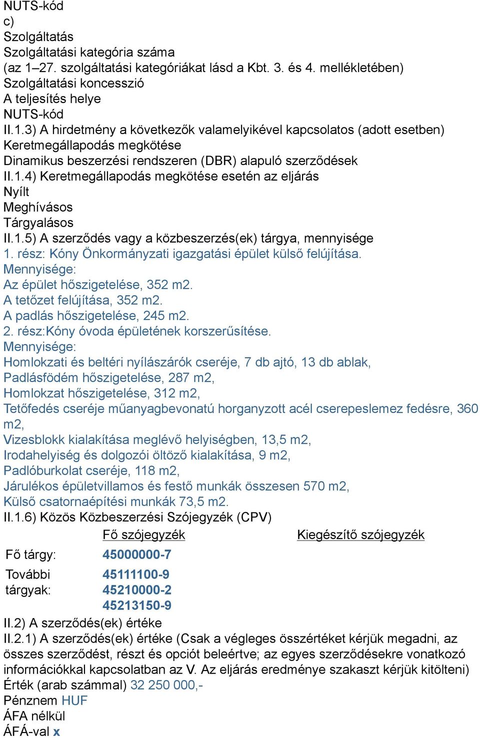 3) A hirdetmény a következők valamelyikével kapcsolatos (adott esetben) Keretmegállapodás megkötése Dinamikus beszerzési rendszeren (DBR) alapuló szerződések II.1.