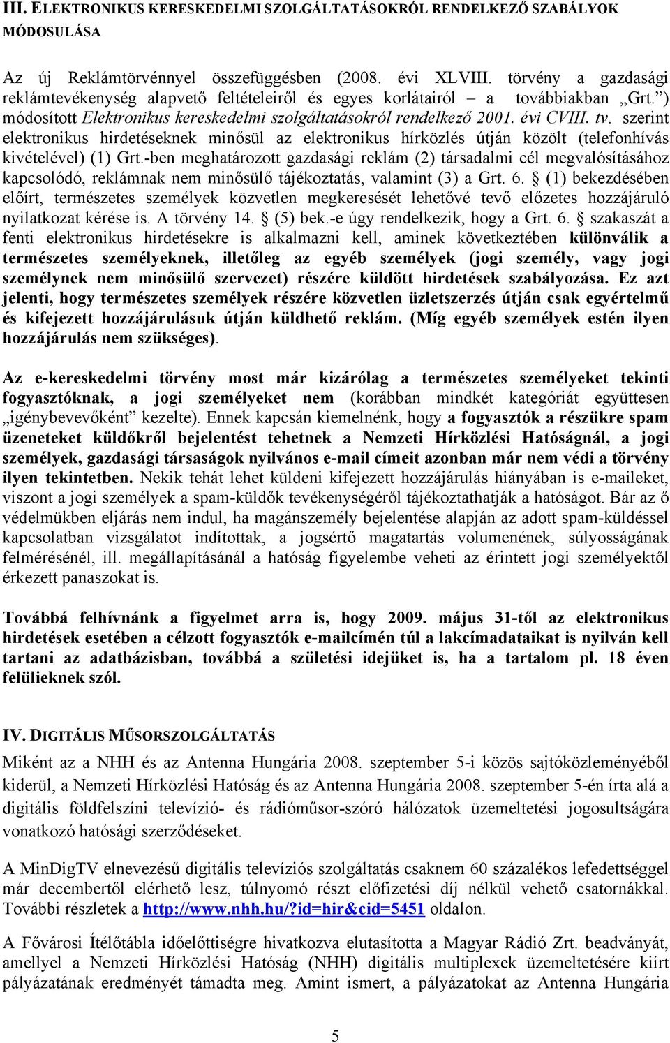 szerint elektronikus hirdetéseknek minősül az elektronikus hírközlés útján közölt (telefonhívás kivételével) (1) Grt.