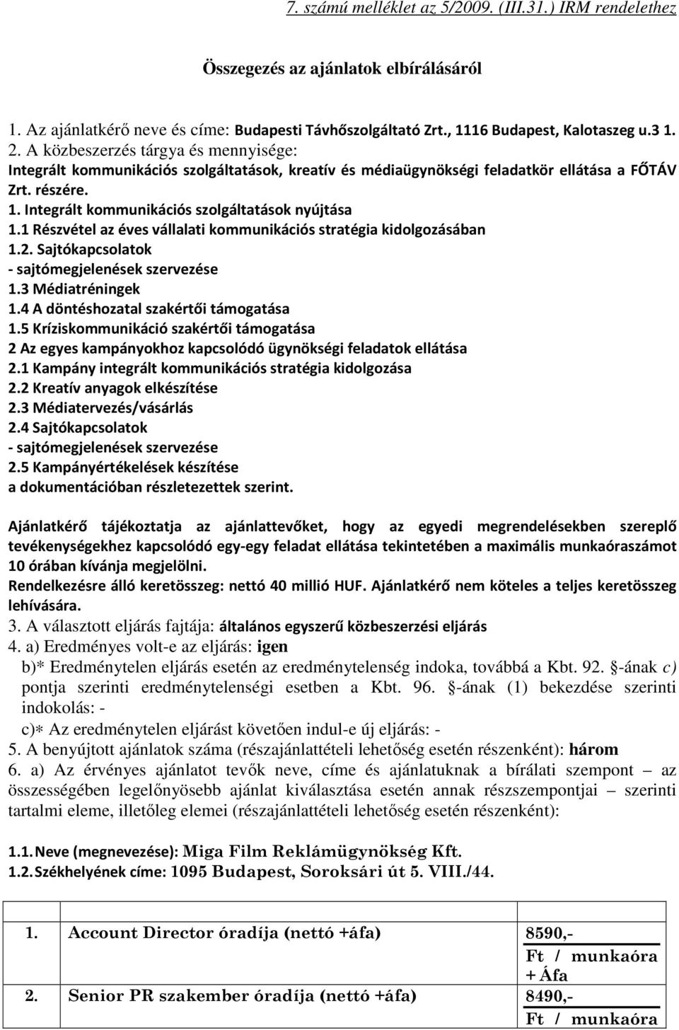 1 Részvétel az éves vállalati kommunikációs stratégia kidolgozásában 1.2. Sajtókapcsolatok - sajtómegjelenések szervezése 1.3 Médiatréningek 1.4 A döntéshozatal szakértői támogatása 1.