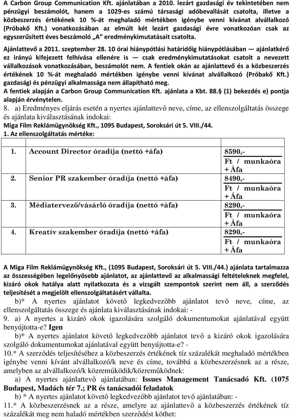 alvállalkozó (Próbakő Kft.) vonatkozásában az elmúlt két lezárt gazdasági évre vonatkozóan csak az egyszerűsített éves beszámoló A eredménykimutatásait csatolta. Ajánlattevő a 2011. szeptember 28.