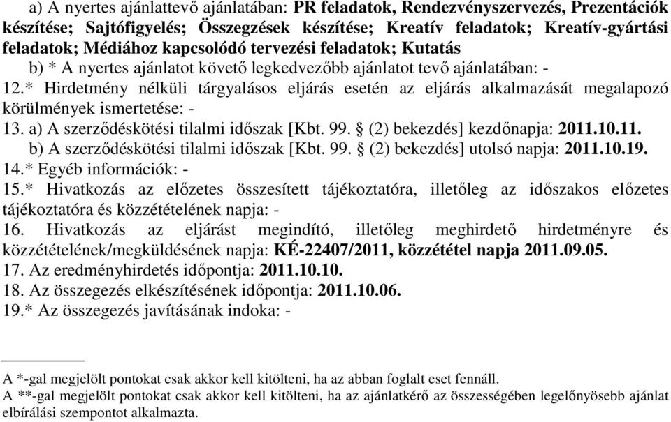 * Hirdetmény nélküli tárgyalásos eljárás esetén az eljárás alkalmazását megalapozó körülmények ismertetése: - 13. a) A szerződéskötési tilalmi időszak [Kbt. 99. (2) bekezdés] kezdőnapja: 2011.