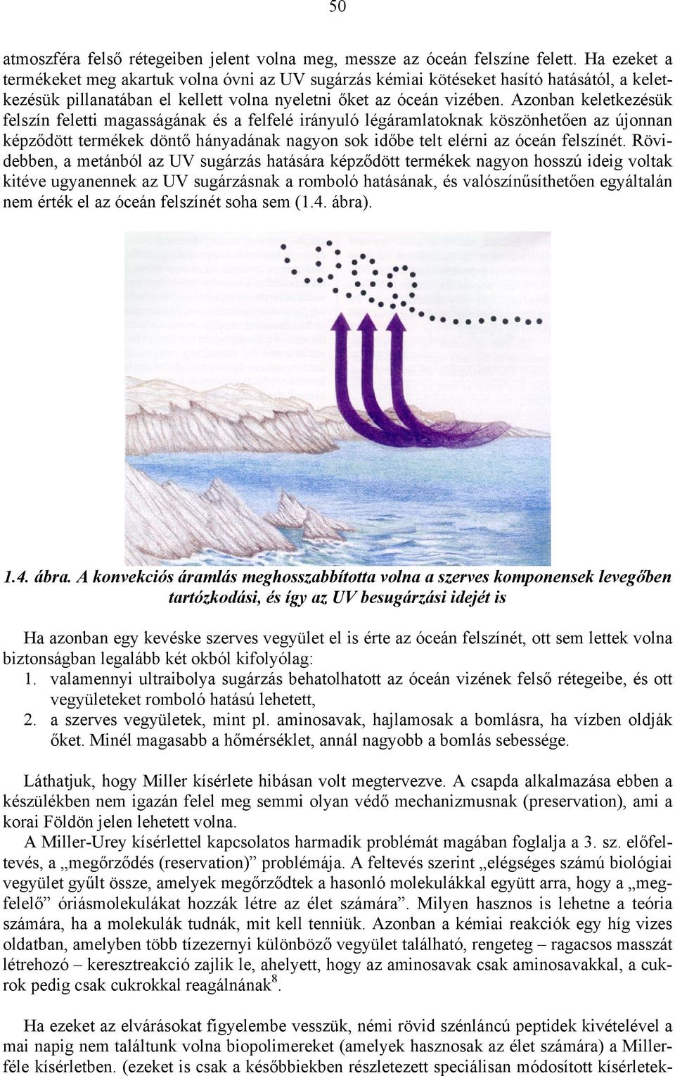 Azonban keletkezésük felszín feletti magasságának és a felfelé irányuló légáramlatoknak köszönhetően az újonnan képződött termékek döntő hányadának nagyon sok időbe telt elérni az óceán felszínét.