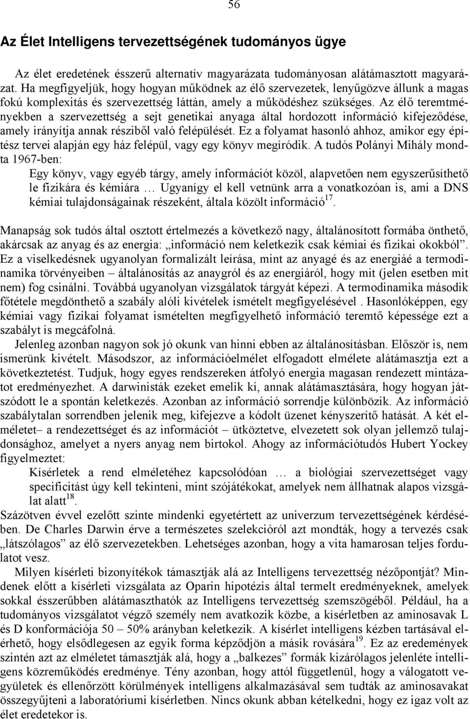 Az élő teremtményekben a szervezettség a sejt genetikai anyaga által hordozott információ kifejeződése, amely irányítja annak résziből való felépülését.
