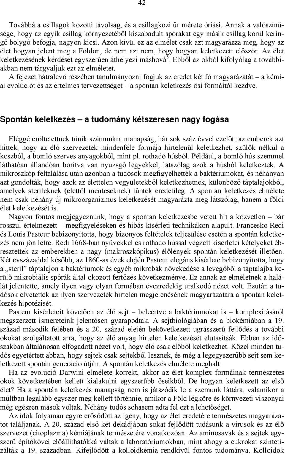 Azon kívül ez az elmélet csak azt magyarázza meg, hogy az élet hogyan jelent meg a Földön, de nem azt nem, hogy hogyan keletkezett először.