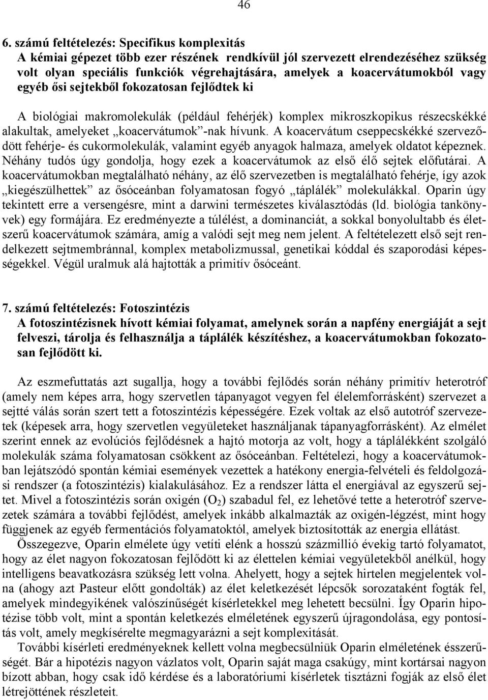 A koacervátum cseppecskékké szerveződött fehérje- és cukormolekulák, valamint egyéb anyagok halmaza, amelyek oldatot képeznek.