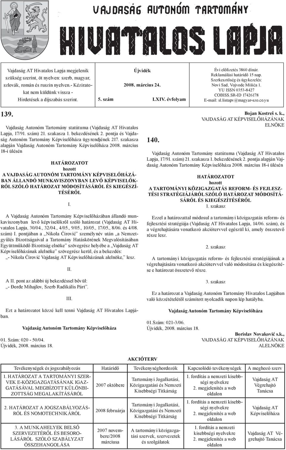 listapv@magyar-szo.co.yu 139. Lapja, 17/91. szám) 2a 1. bekezdésének 2. pontja és Vajdaság Autonóm Tartomány Képviselőháza ügyrendjének 217. szakasza alapján 2008.