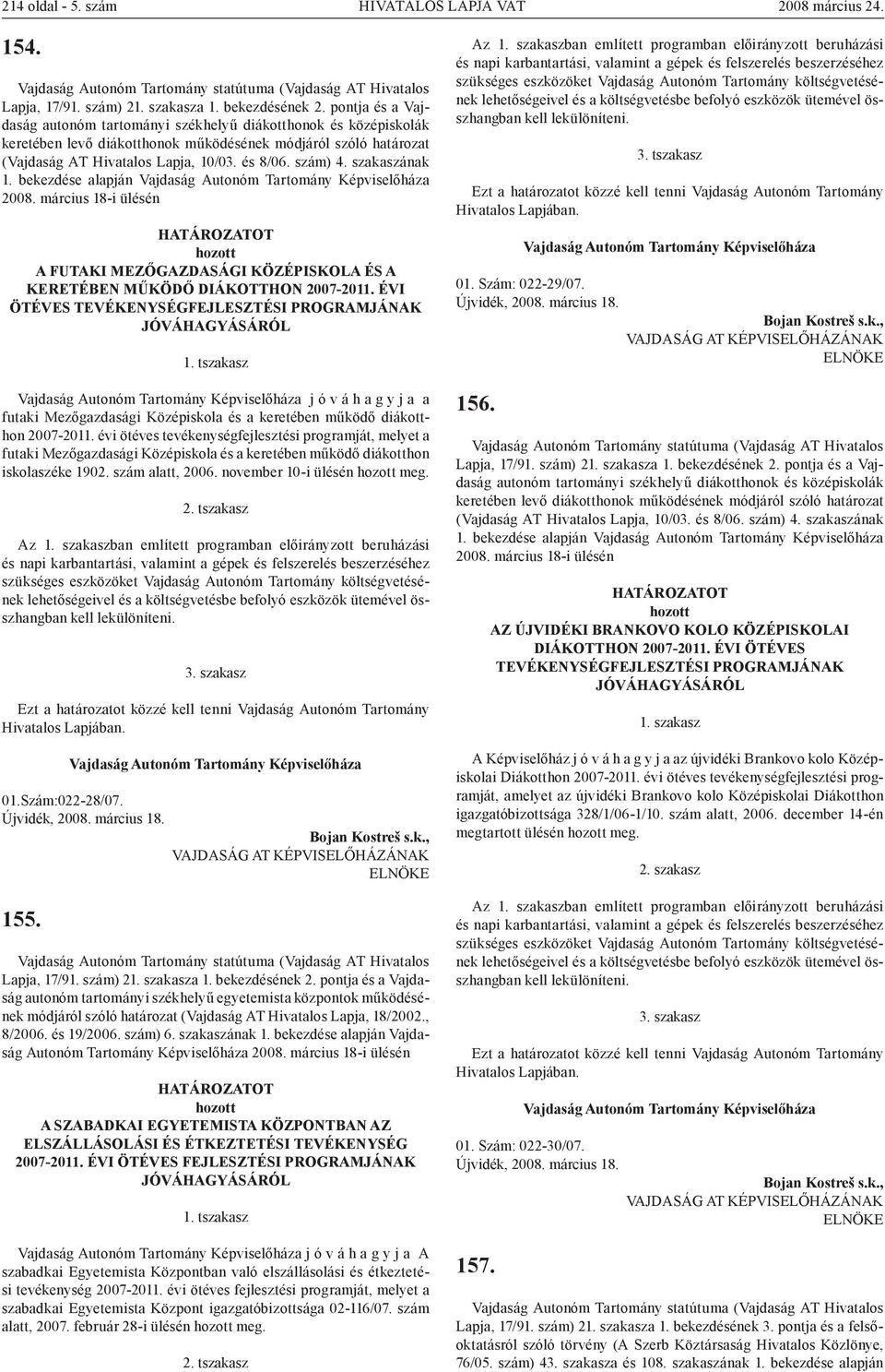 évi ötéves tevékenységfejlesztési programját, melyet a futaki Mezőgazdasági Középiskola és a keretében működő diákotthon iskolaszéke 1902. szám alatt, 2006. november 10-i ülésén meg. 2. tszakasz 01.