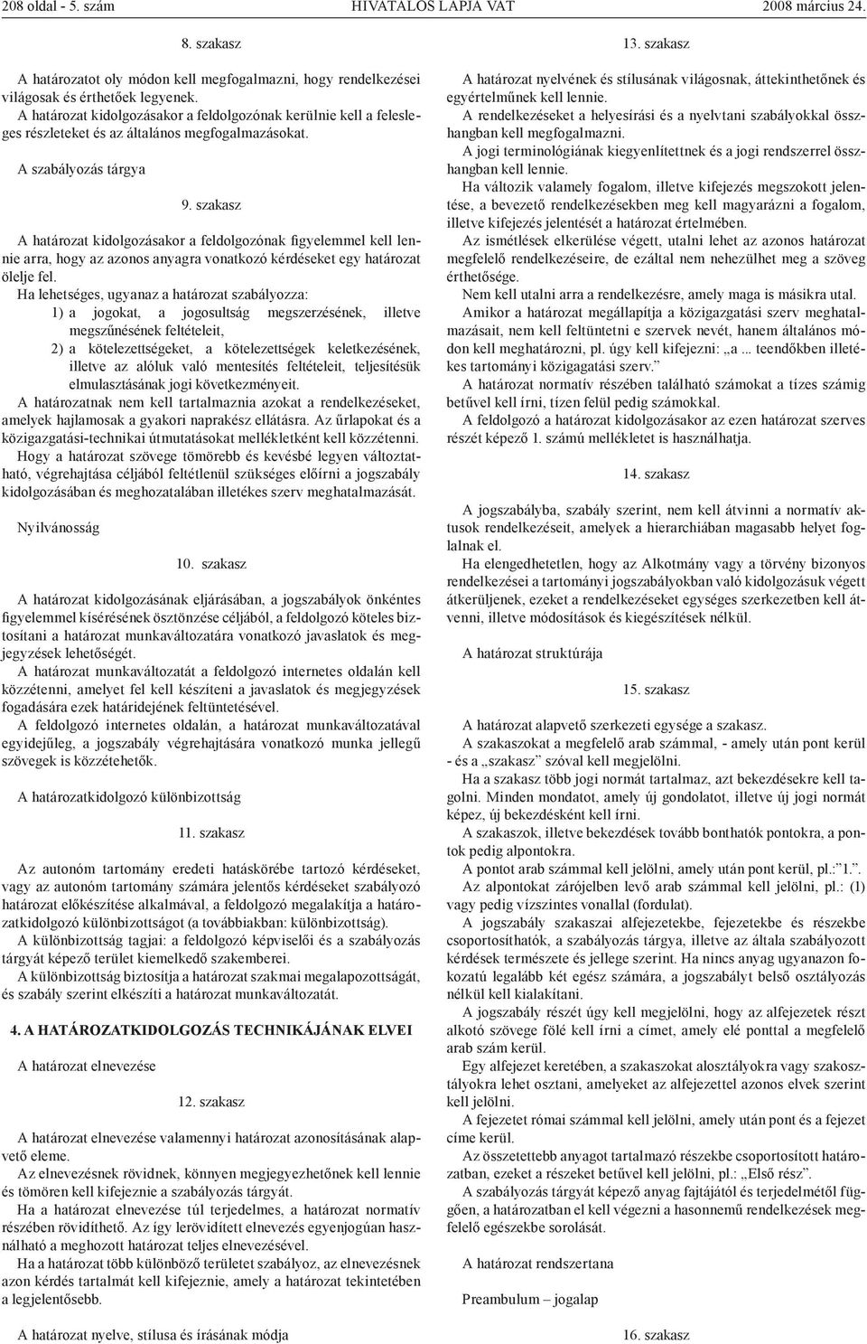 szakasz A határozat kidolgozásakor a feldolgozónak figyelemmel kell lennie arra, hogy az azonos anyagra vonatkozó kérdéseket egy határozat ölelje fel.
