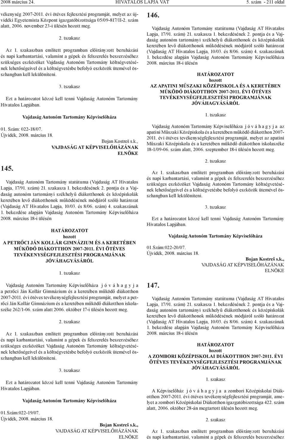 ÉVI ÖTÉVES TEVÉKENYSÉGFEJLESZTÉSI PROGRAMJÁNAK 1. tszakasz j ó v á h a g y j a a petrőci Ján Kollár Gimnázium és a keretében működő diákotthon 2007-2011.