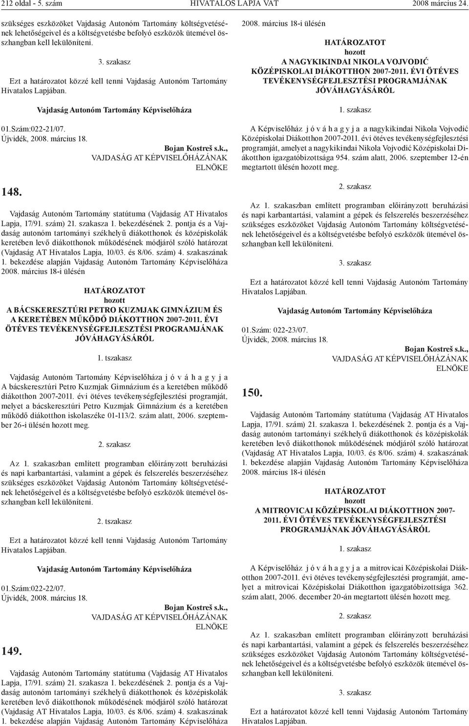 évi ötéves tevékenységfejlesztési programját, melyet a bácskeresztúri Petro Kuzmjak Gimnázium és a keretében működő diákotthon iskolaszéke 01-113/2. szám alatt, 2006. szeptember 26-i ülésén meg. 2. tszakasz 01.