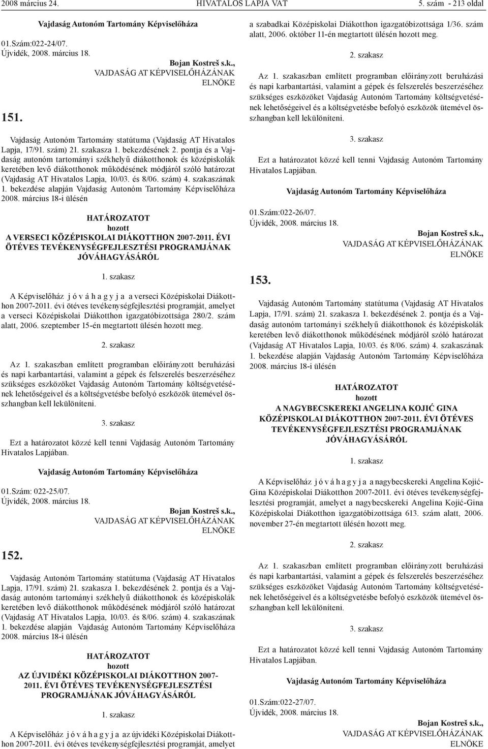 évi ötéves tevékenységfejlesztési programját, amelyet a verseci Középiskolai Diákotthon igazgatóbizottsága 280/2. szám alatt, 2006. szeptember 15