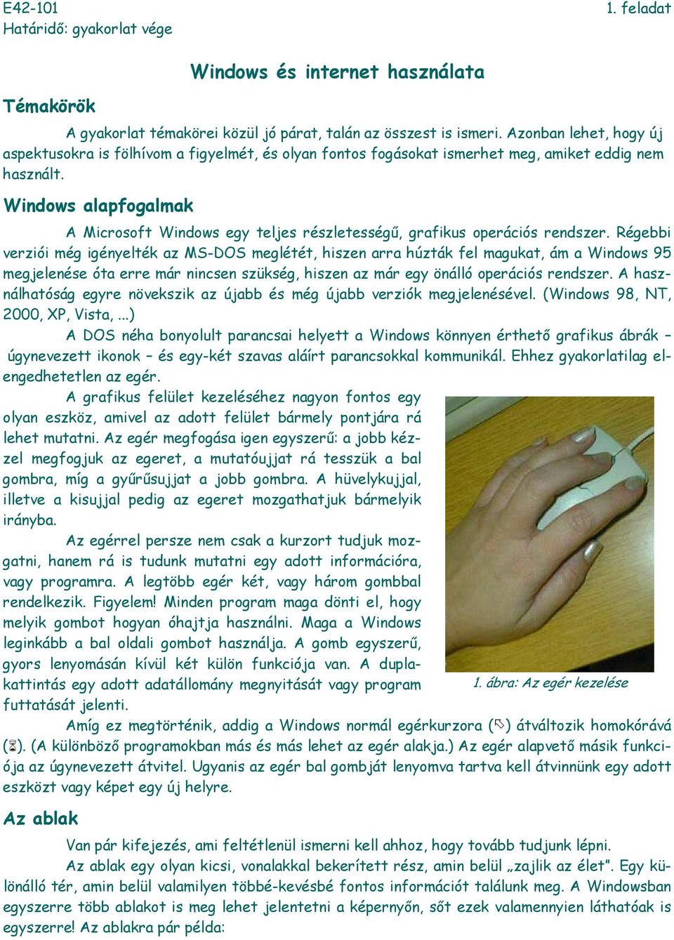 Windows alapfogalmak A Microsoft Windows egy teljes részletességű, grafikus operációs rendszer.