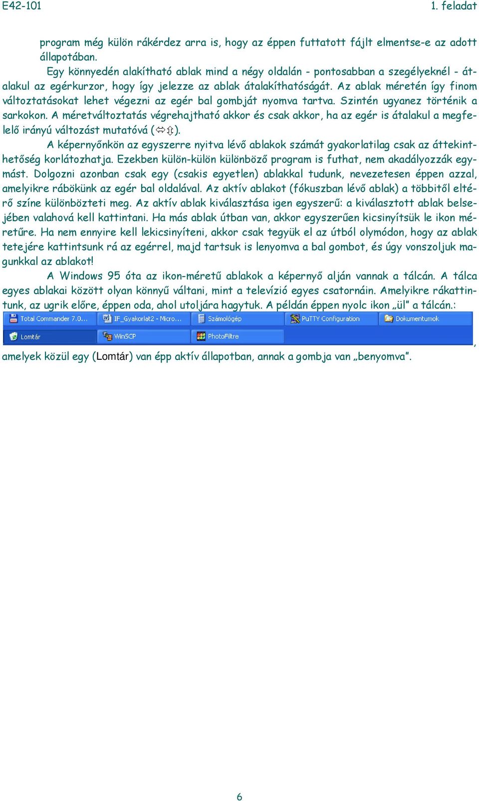 Az ablak méretén így finom változtatásokat lehet végezni az egér bal gombját nyomva tartva. Szintén ugyanez történik a sarkokon.