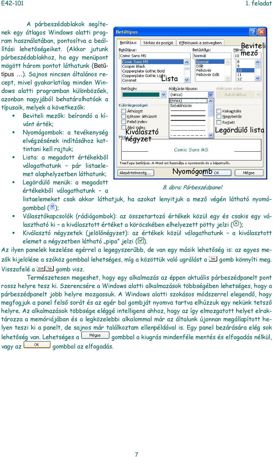 Sajnos nincsen általános recept, mivel gyakorlatilag minden Windows alatti programban különbözőek, azonban nagyjából behatárolhatóak a típusaik, melyek a következők: Beviteli mezők: beírandó a kívánt