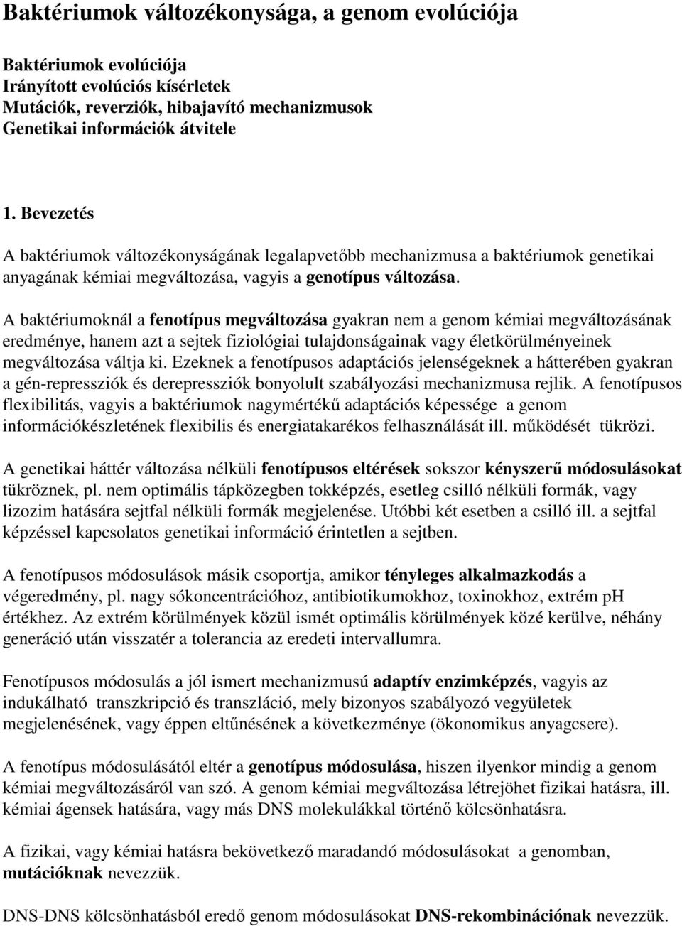 A baktériumoknál a fenotípus megváltozása gyakran nem a genom kémiai megváltozásának eredménye, hanem azt a sejtek fiziológiai tulajdonságainak vagy életkörülményeinek megváltozása váltja ki.