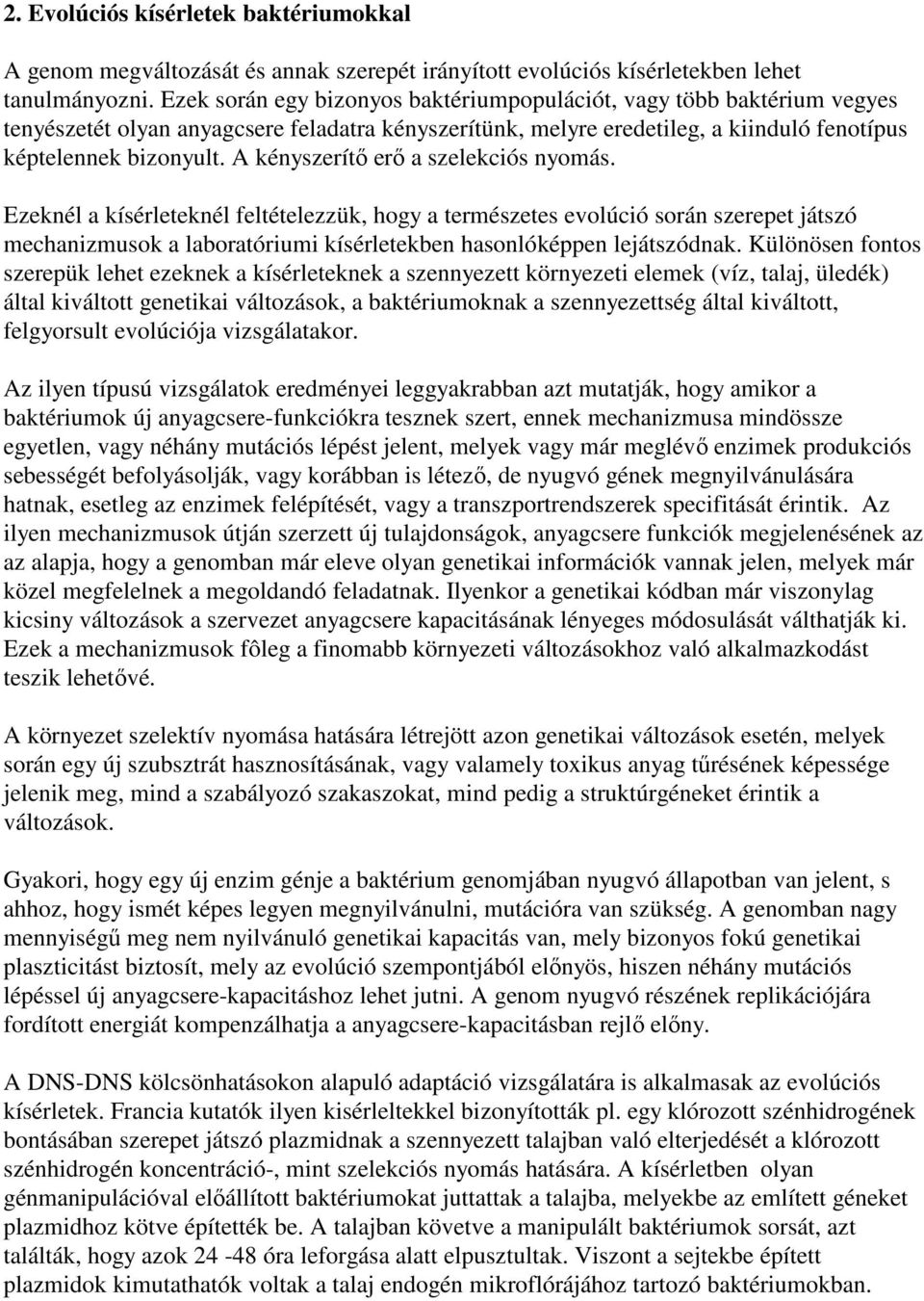 A kényszerítő erő a szelekciós nyomás. Ezeknél a kísérleteknél feltételezzük, hogy a természetes evolúció során szerepet játszó mechanizmusok a laboratóriumi kísérletekben hasonlóképpen lejátszódnak.