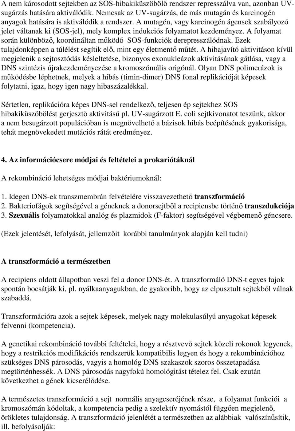 A mutagén, vagy karcinogén ágensek szabályozó jelet váltanak ki (SOS-jel), mely komplex indukciós folyamatot kezdeményez.