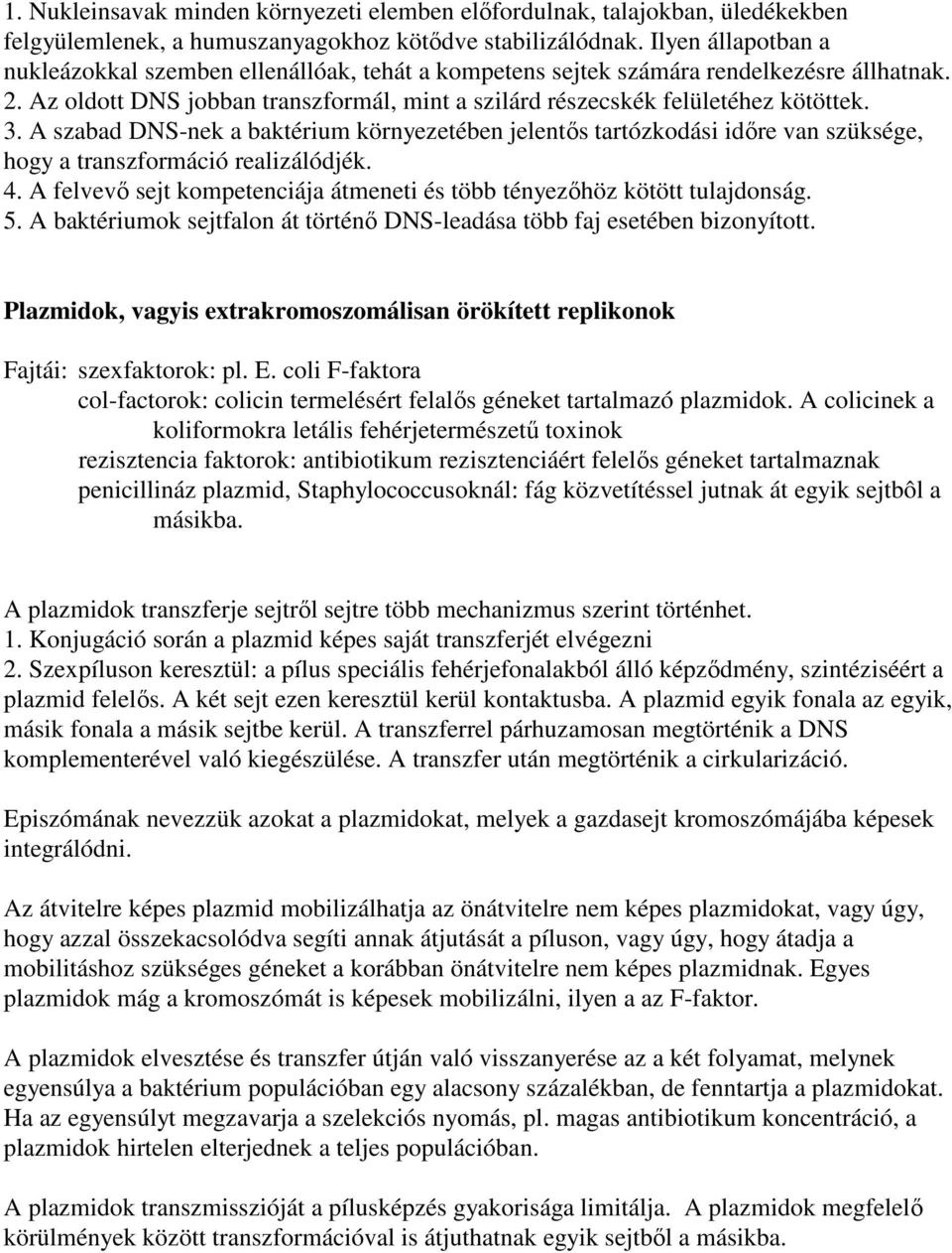 A szabad DNS-nek a baktérium környezetében jelentős tartózkodási időre van szüksége, hogy a transzformáció realizálódjék. 4.