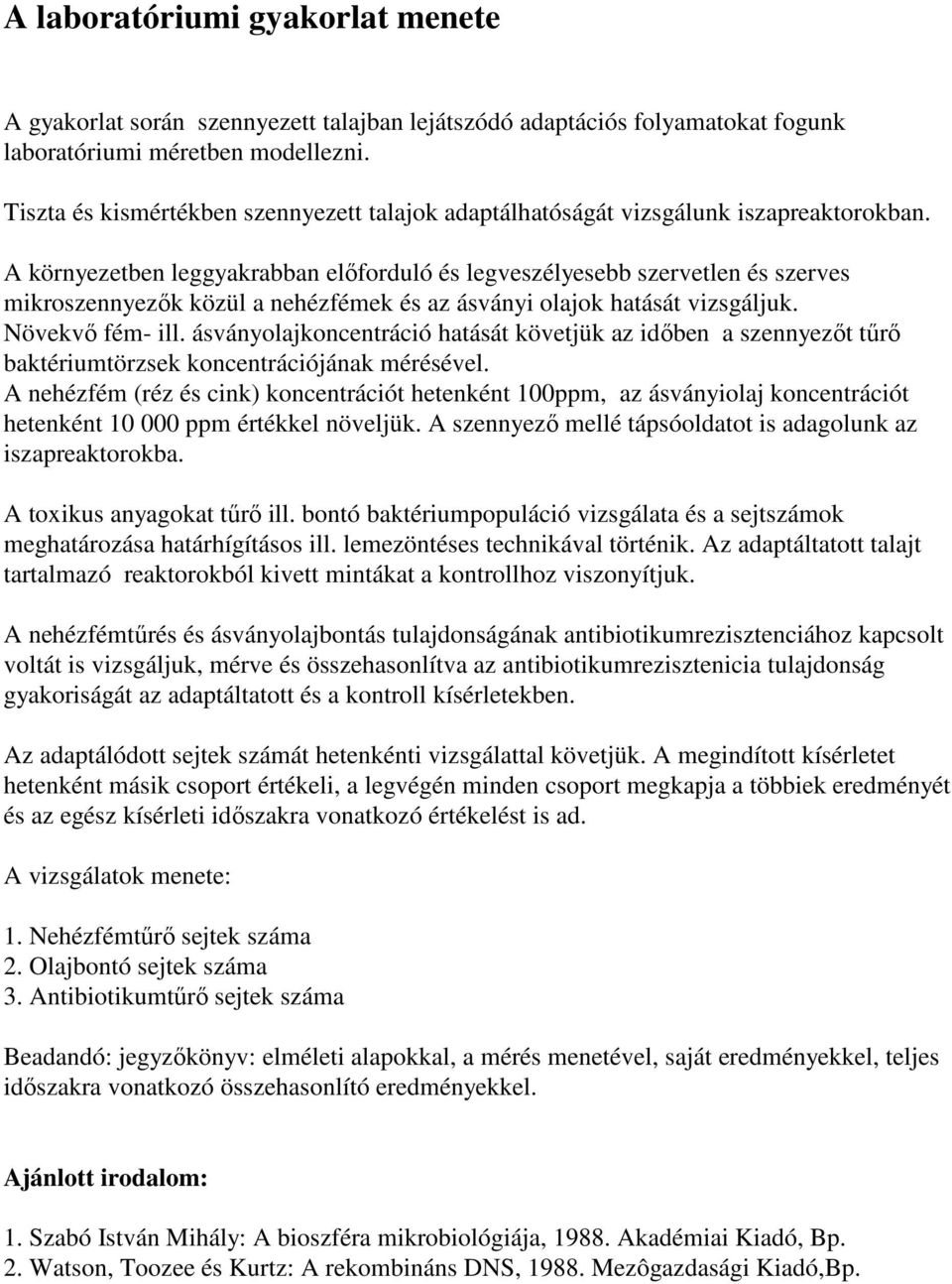 A környezetben leggyakrabban előforduló és legveszélyesebb szervetlen és szerves mikroszennyezők közül a nehézfémek és az ásványi olajok hatását vizsgáljuk. Növekvő fém- ill.