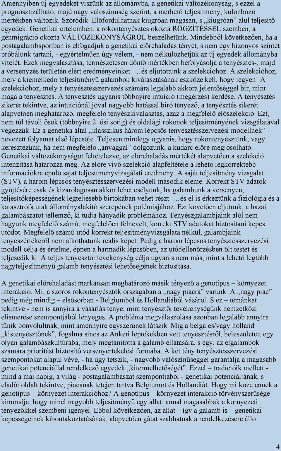Mindebből következően, ha a postagalambsportban is elfogadjuk a genetikai előrehaladás tényét, s nem egy bizonyos szintet próbálunk tartani, - egyértelműen úgy vélem, - nem nélkülözhetjük az új