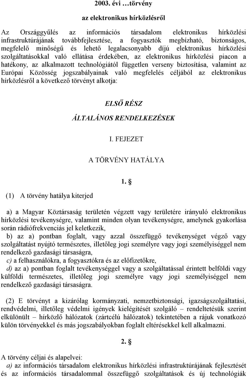 biztosítása, valamint az Európai Közösség jogszabályainak való megfelelés céljából az elektronikus hírközlésről a következő törvényt alkotja: ELSŐ RÉSZ ÁLTALÁNOS RENDELKEZÉSEK I.