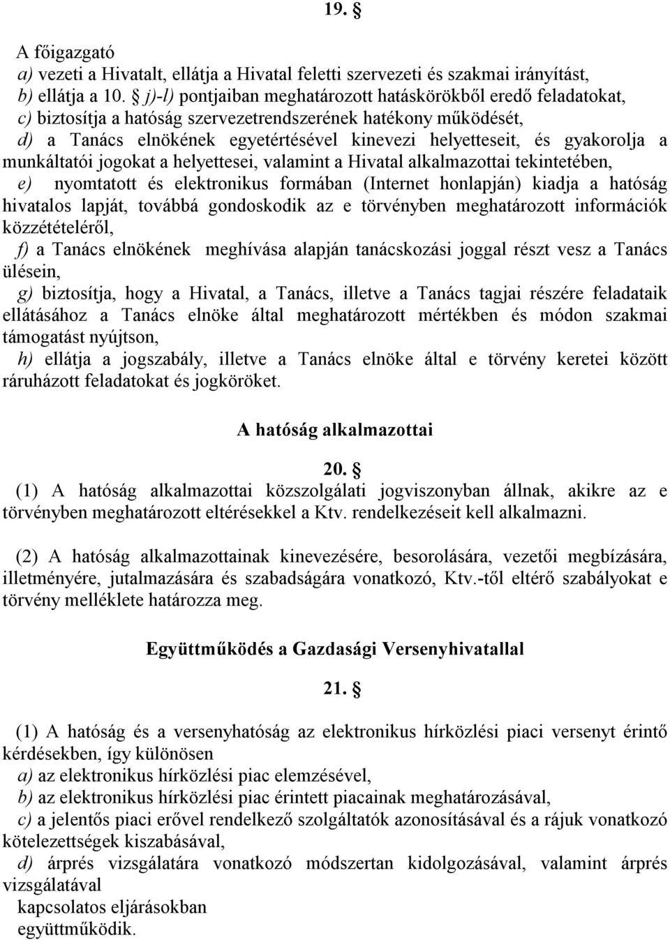 gyakorolja a munkáltatói jogokat a helyettesei, valamint a Hivatal alkalmazottai tekintetében, e) nyomtatott és elektronikus formában (Internet honlapján) kiadja a hatóság hivatalos lapját, továbbá