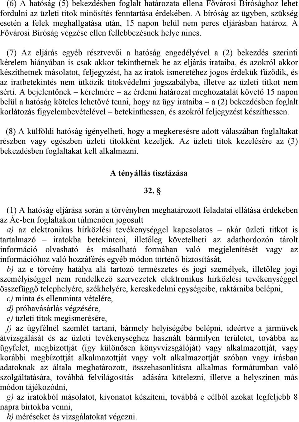 (7) Az eljárás egyéb résztvevői a hatóság engedélyével a (2) bekezdés szerinti kérelem hiányában is csak akkor tekinthetnek be az eljárás irataiba, és azokról akkor készíthetnek másolatot,