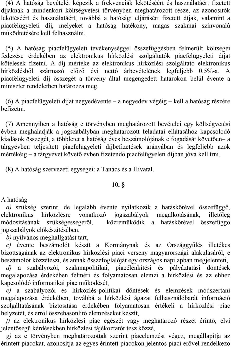 (5) A hatóság piacfelügyeleti tevékenységgel összefüggésben felmerült költségei fedezése érdekében az elektronikus hírközlési szolgáltatók piacfelügyeleti díjat kötelesek fizetni.