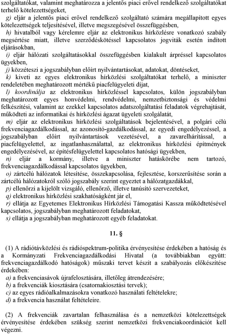 kapcsolatos jogviták esetén indított eljárásokban, i) eljár hálózati szolgáltatásokkal összefüggésben kialakult árpréssel kapcsolatos ügyekben, j) közzéteszi a jogszabályban előírt nyilvántartásokat,