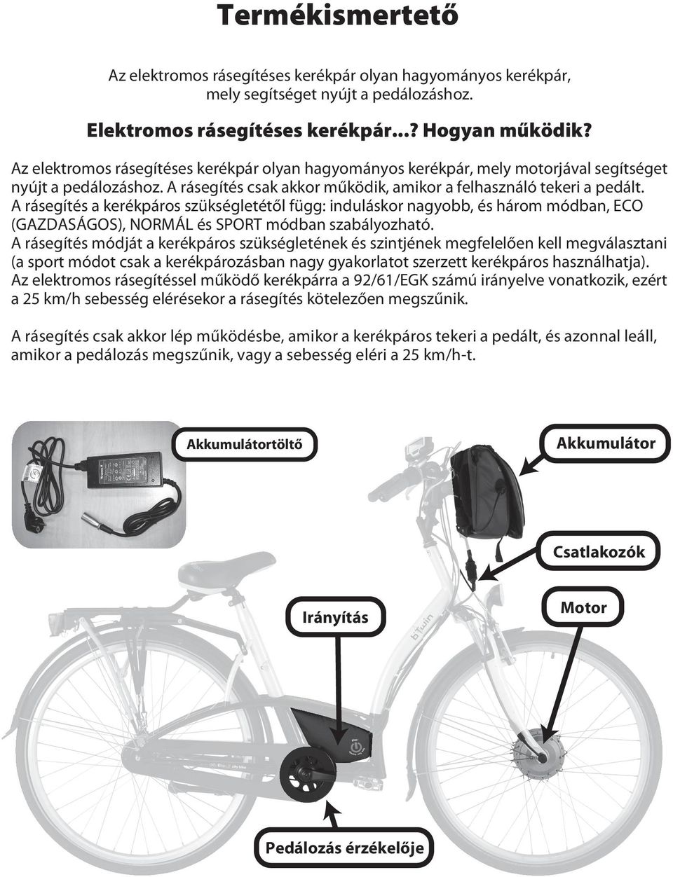 A rásegítés a kerékpáros szükségletétől függ: induláskor nagyobb, és három módban, ECO (GAZDASÁGOS), NORMÁL és SPORT módban szabályozható.
