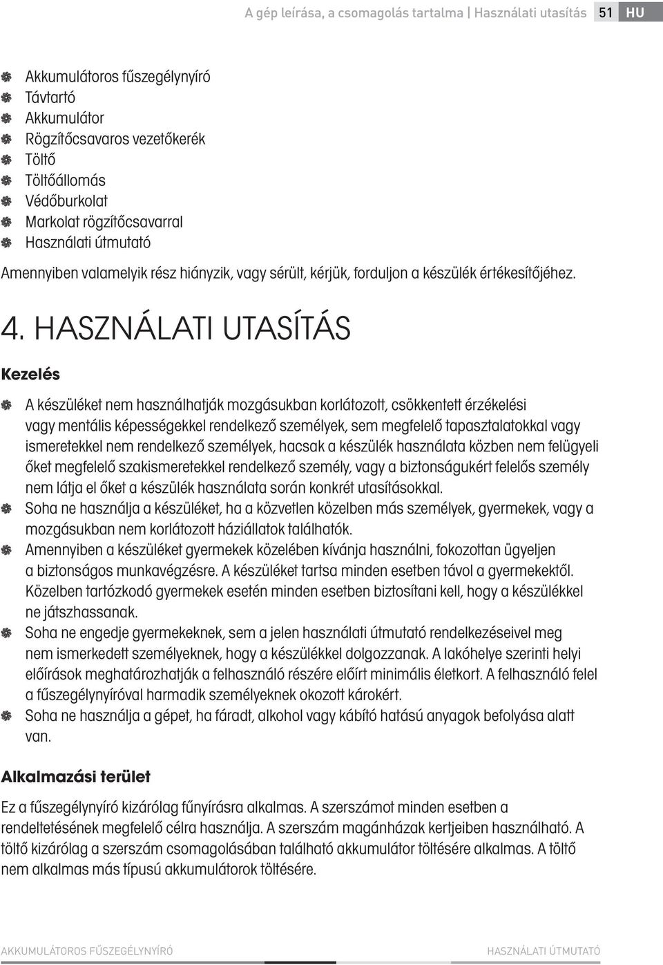 HASZNÁLATI UTASÍTÁS Kezelés A készüléket nem használhatják mozgásukban korlátozott, csökkentett érzékelési vagy mentális képességekkel rendelkező személyek, sem megfelelő tapasztalatokkal vagy