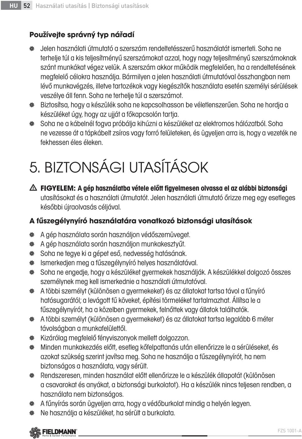 A szerszám akkor működik megfelelően, ha a rendeltetésének megfelelő célokra használja.