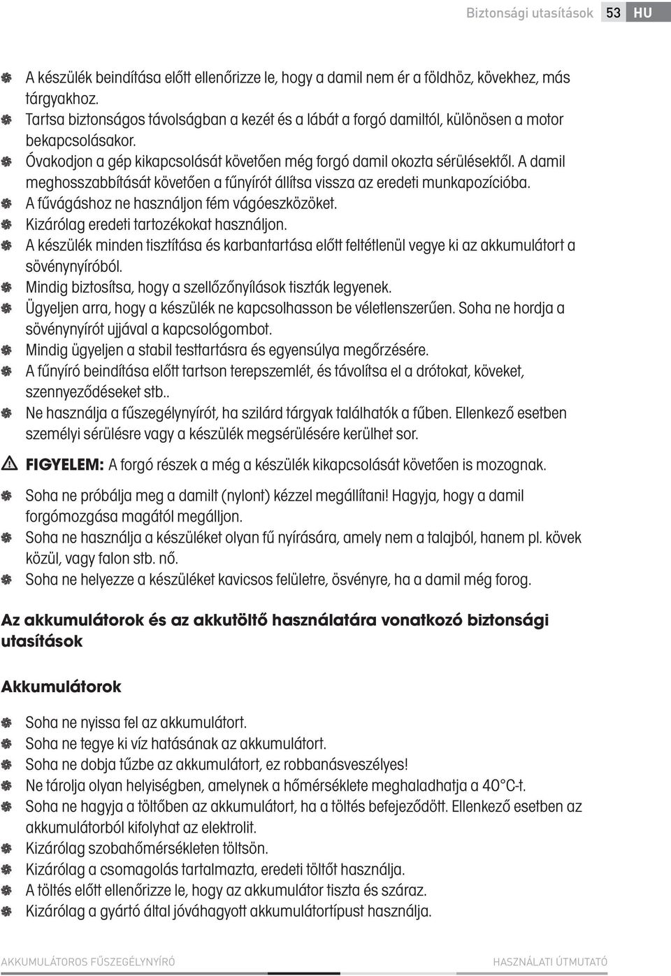 A damil meghosszabbítását követően a fűnyírót állítsa vissza az eredeti munkapozícióba. A fűvágáshoz ne használjon fém vágóeszközöket. Kizárólag eredeti tartozékokat használjon.