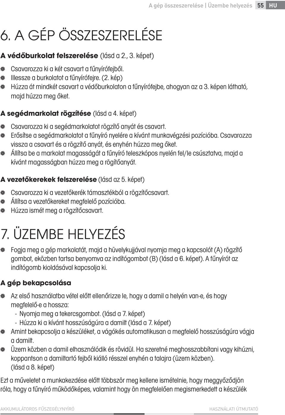 képet) Csavarozza ki a segédmarkolatot rögzítő anyát és csavart. Erősítse a segédmarkolatot a fűnyíró nyelére a kívánt munkavégzési pozícióba.