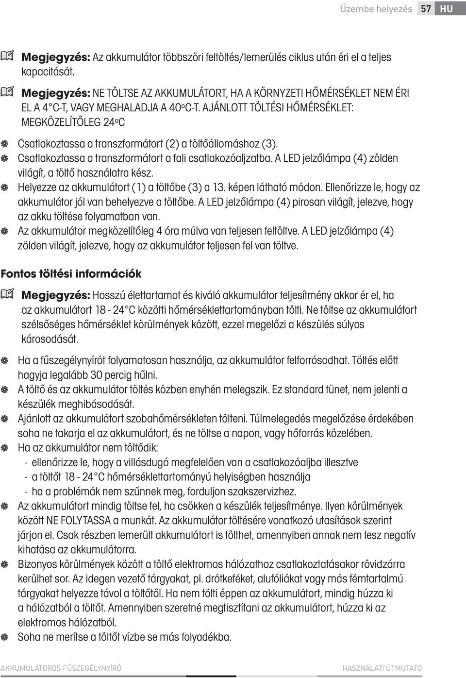 AJÁNLOTT TÖLTÉSI HŐMÉRSÉKLET: MEGKÖZELÍTŐLEG 24ºC Csatlakoztassa a transzformátort (2) a töltőállomáshoz (3). Csatlakoztassa a transzformátort a fali csatlakozóaljzatba.